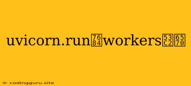 Uvicorn.run的workers参数