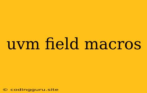 Uvm Field Macros