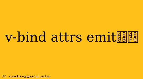 V-bind Attrs Emit事件