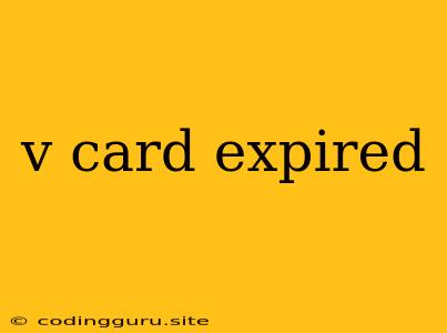 V Card Expired