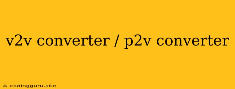 V2v Converter / P2v Converter