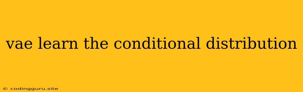 Vae Learn The Conditional Distribution