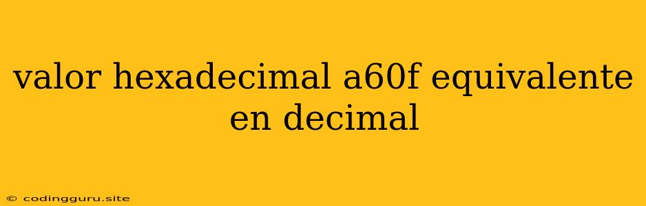 Valor Hexadecimal A60f Equivalente En Decimal