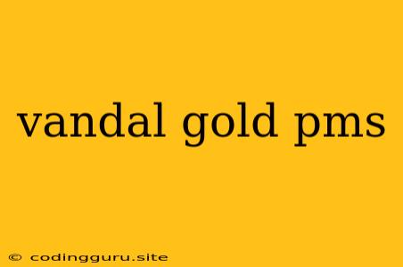 Vandal Gold Pms