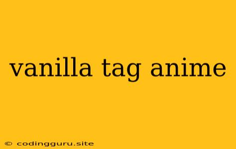 Vanilla Tag Anime