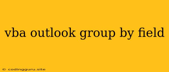 Vba Outlook Group By Field