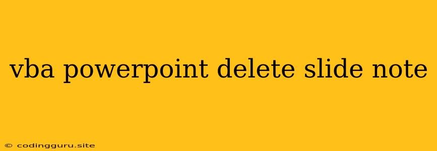 Vba Powerpoint Delete Slide Note