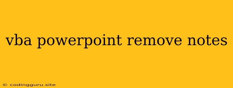 Vba Powerpoint Remove Notes