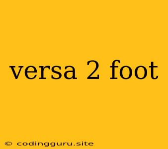 Versa 2 Foot