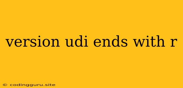 Version Udi Ends With R