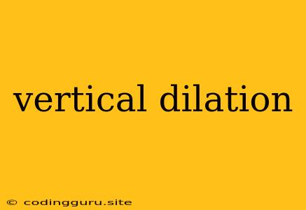 Vertical Dilation