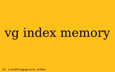 Vg Index Memory