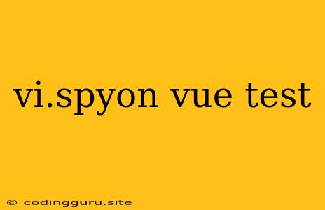 Vi.spyon Vue Test