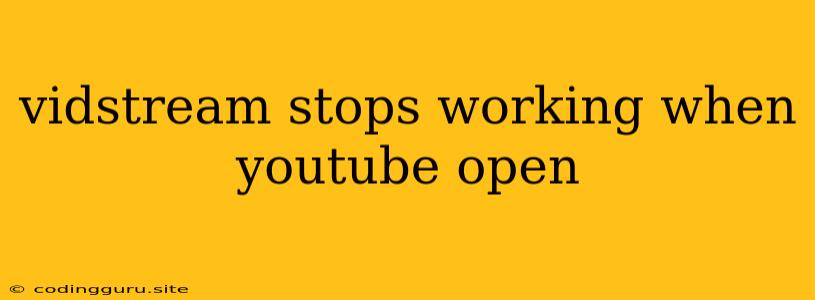 Vidstream Stops Working When Youtube Open