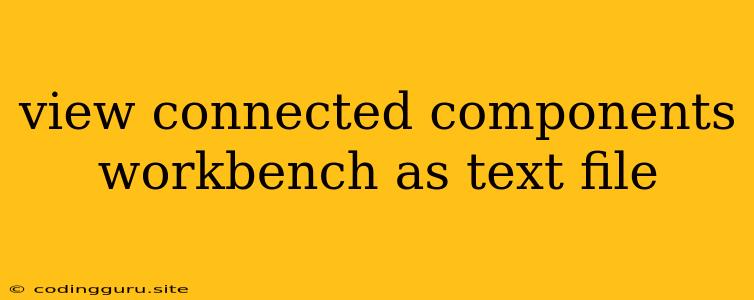 View Connected Components Workbench As Text File