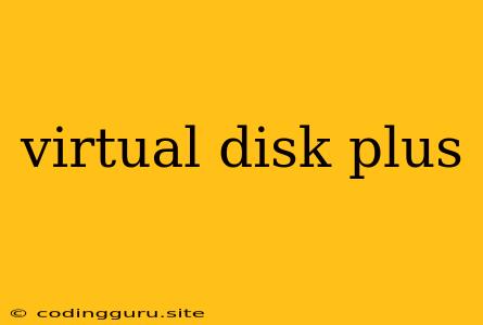 Virtual Disk Plus