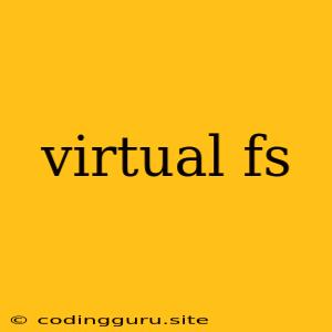 Virtual Fs