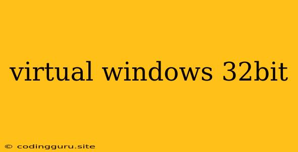 Virtual Windows 32bit