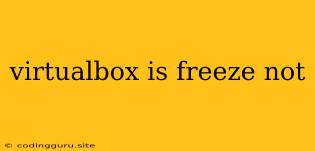 Virtualbox Is Freeze Not