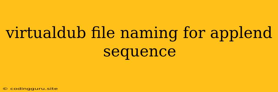 Virtualdub File Naming For Applend Sequence