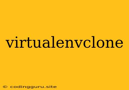 Virtualenvclone