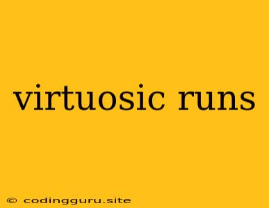 Virtuosic Runs