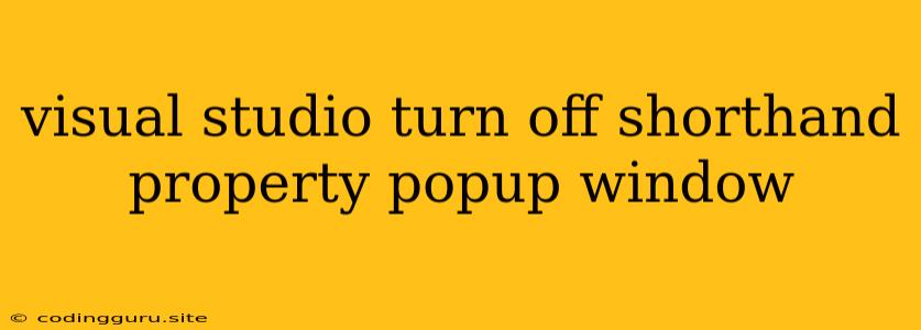 Visual Studio Turn Off Shorthand Property Popup Window