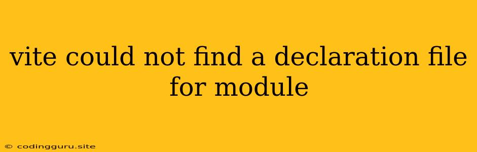 Vite Could Not Find A Declaration File For Module