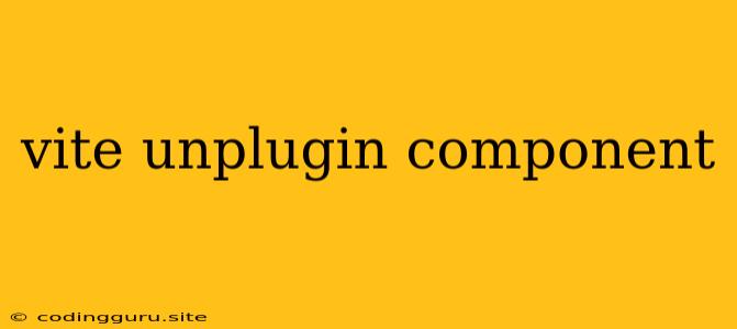 Vite Unplugin Component