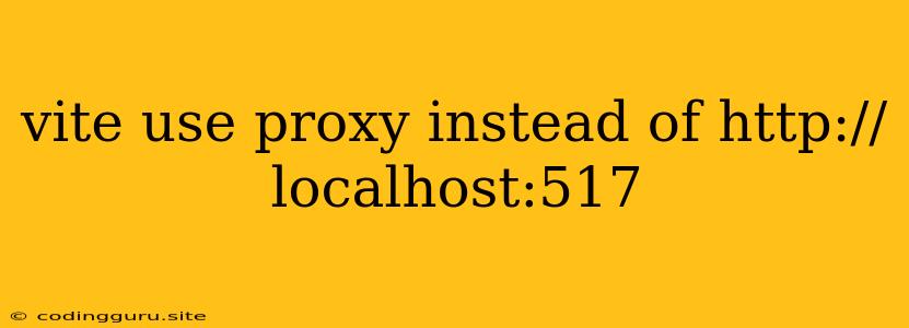 Vite Use Proxy Instead Of Http://localhost:517