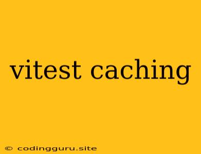 Vitest Caching