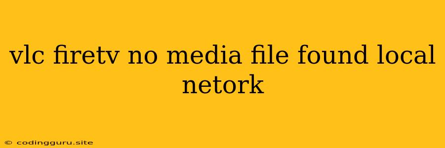 Vlc Firetv No Media File Found Local Netork