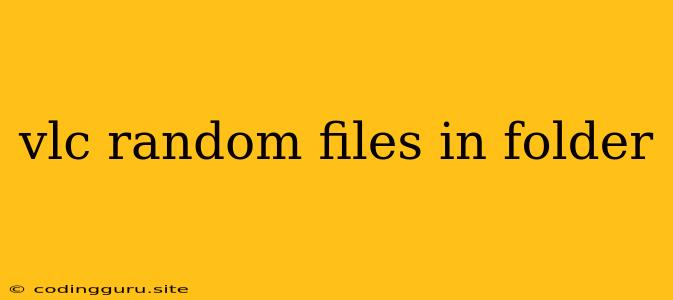 Vlc Random Files In Folder