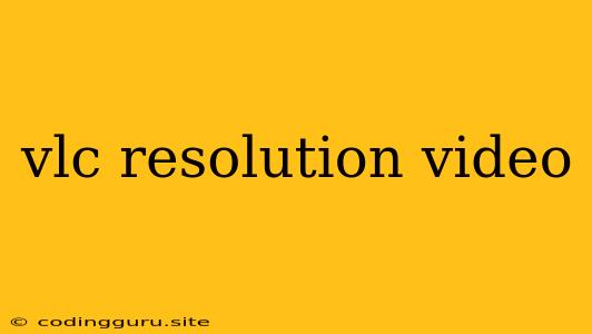 Vlc Resolution Video