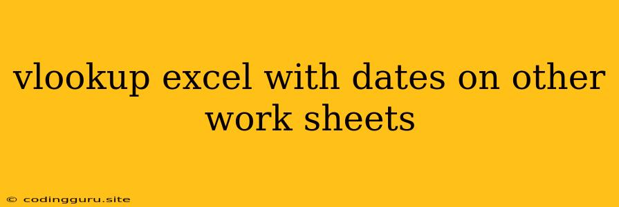 Vlookup Excel With Dates On Other Work Sheets