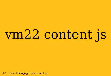 Vm22 Content Js