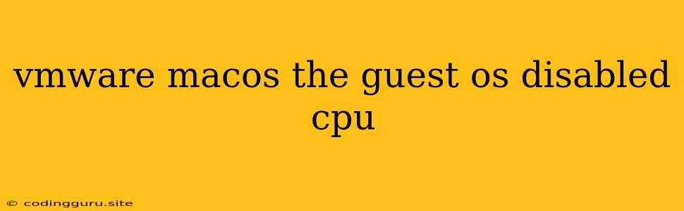 Vmware Macos The Guest Os Disabled Cpu