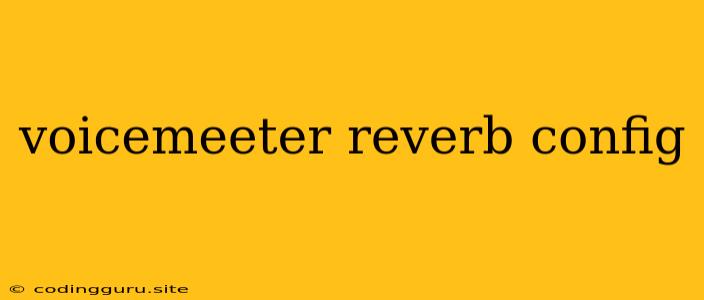 Voicemeeter Reverb Config