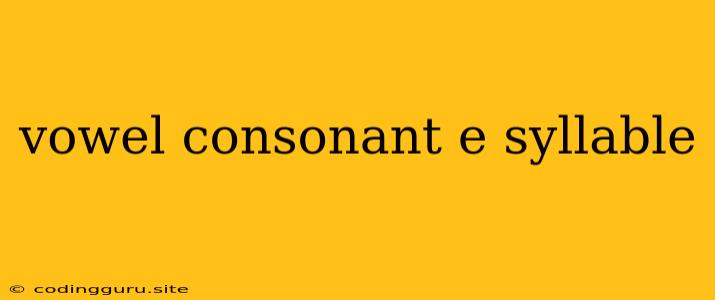 Vowel Consonant E Syllable