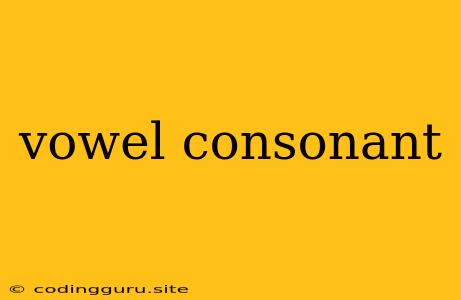 Vowel Consonant