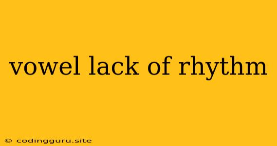 Vowel Lack Of Rhythm