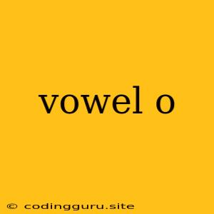 Vowel O