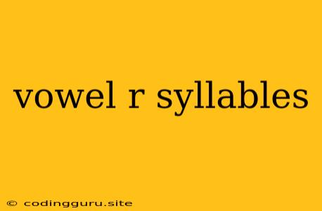 Vowel R Syllables