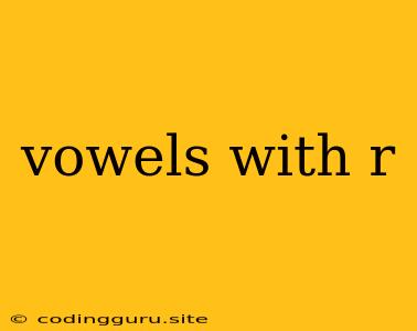 Vowels With R