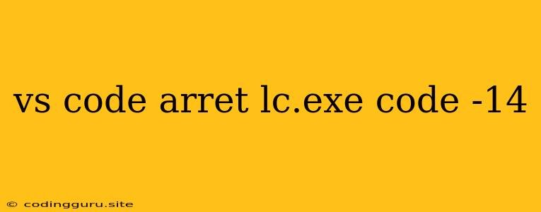 Vs Code Arret Lc.exe Code -14