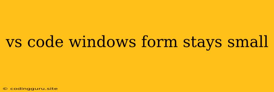 Vs Code Windows Form Stays Small