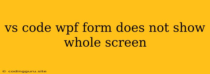 Vs Code Wpf Form Does Not Show Whole Screen