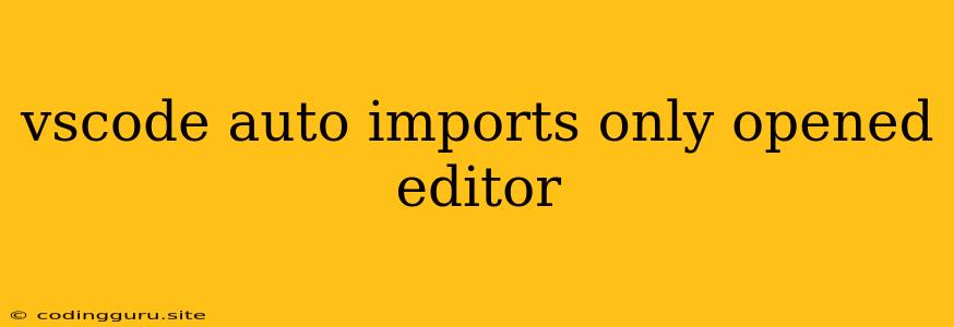 Vscode Auto Imports Only Opened Editor