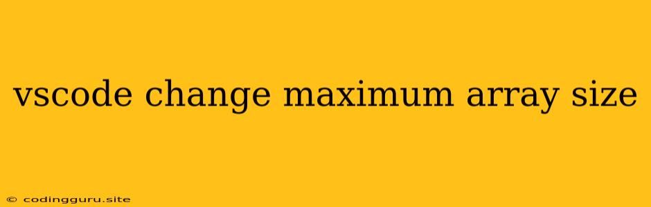 Vscode Change Maximum Array Size