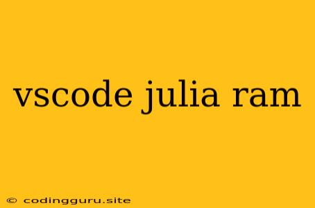 Vscode Julia Ram